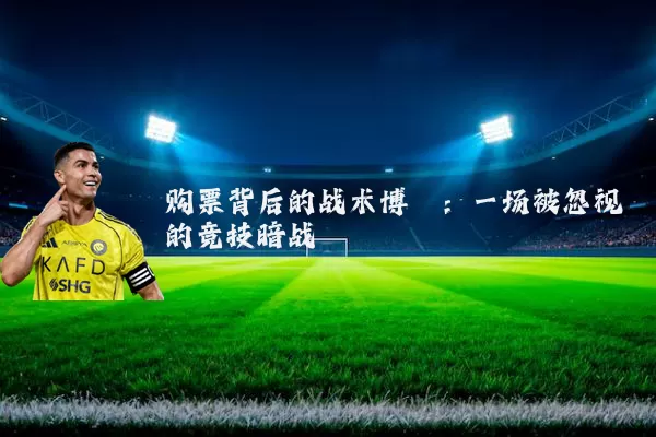 购票背后的战术博弈：一场被忽视的竞技暗战