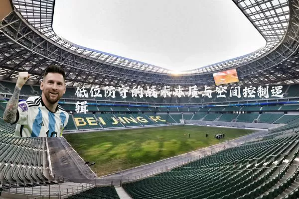 低位防守的战术本质与空间控制逻辑