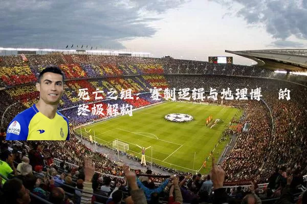 死亡之组：赛制逻辑与地理博弈的终极解构
